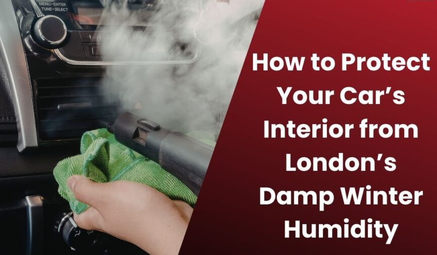 How to Protect Your Car’s Interior from London’s Damp Winter Humidity